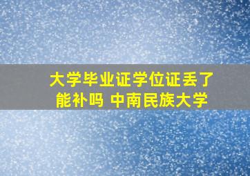 大学毕业证学位证丢了能补吗 中南民族大学